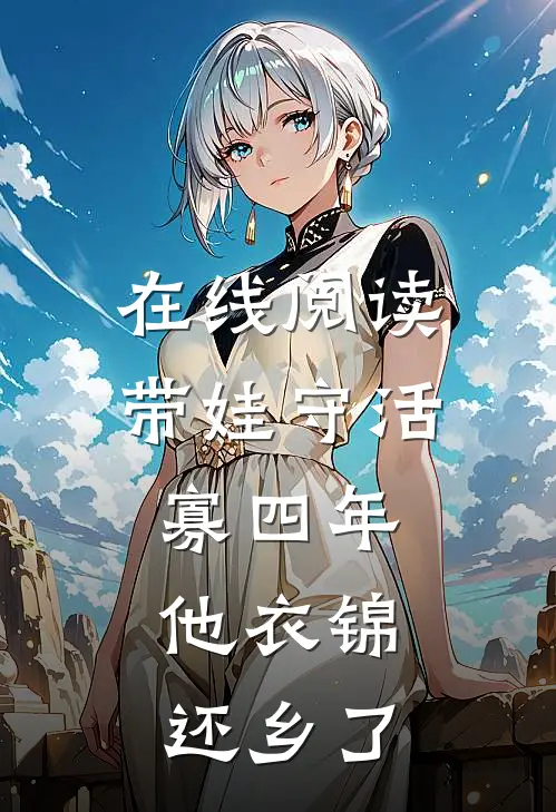 在线阅读带娃守活寡四年，他衣锦还乡了