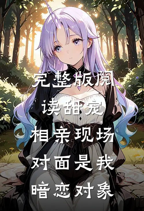 完整版阅读甜宠：相亲现场，对面是我暗恋对象
