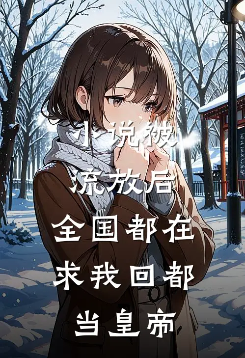 小说被流放后，全国都在求我回都当皇帝