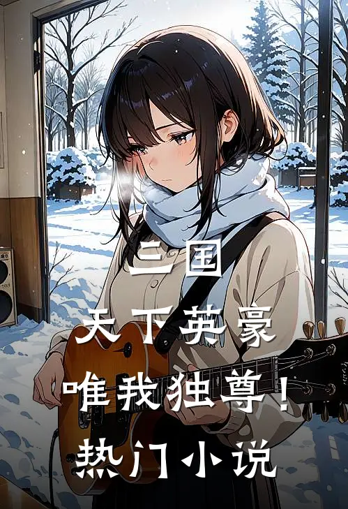 三国：天下英豪，唯我独尊！热门小说