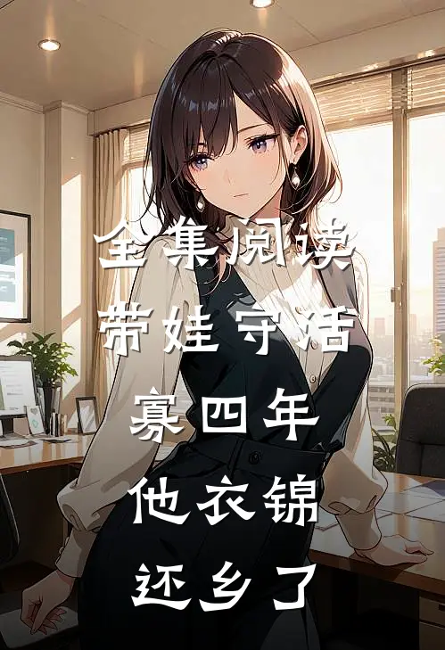 全集阅读带娃守活寡四年，他衣锦还乡了