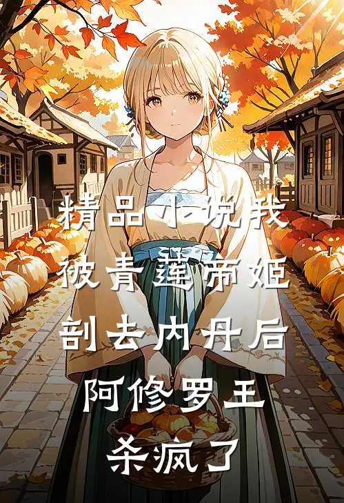 精品小说我被青莲帝姬剖去内丹后，阿修罗王杀疯了