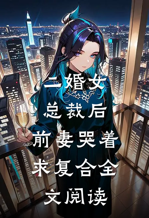二婚女总裁后，前妻哭着求复合全文阅读