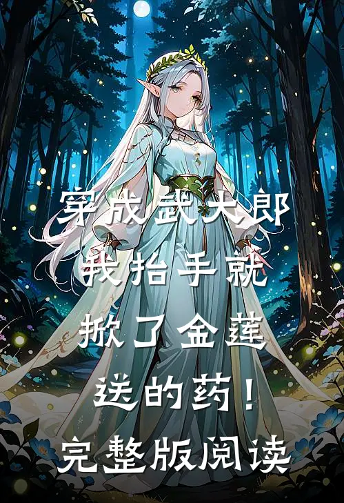 穿成武大郎，我抬手就掀了金莲送的药！完整版阅读