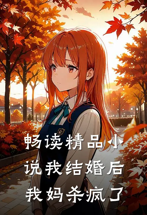 畅读精品小说我结婚后，我妈杀疯了