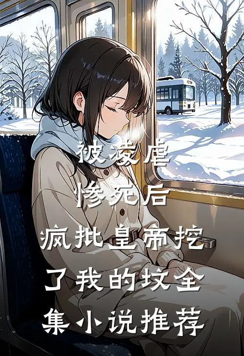 被凌虐惨死后，疯批皇帝挖了我的坟全集小说推荐