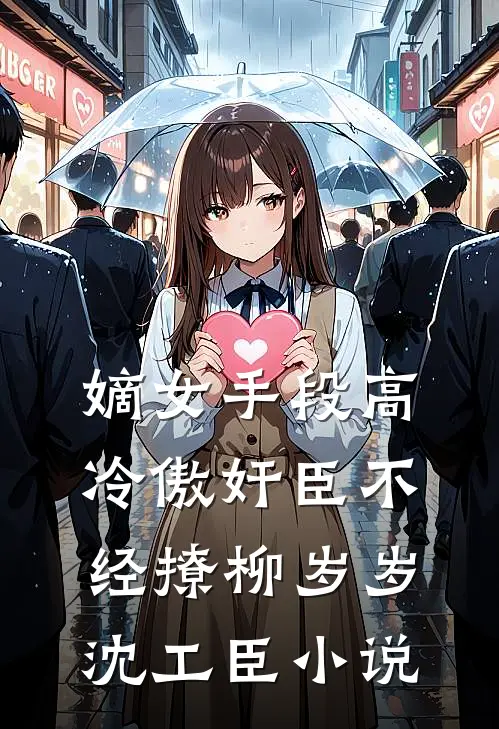嫡女手段高，冷傲奸臣不经撩柳岁岁沈工臣小说