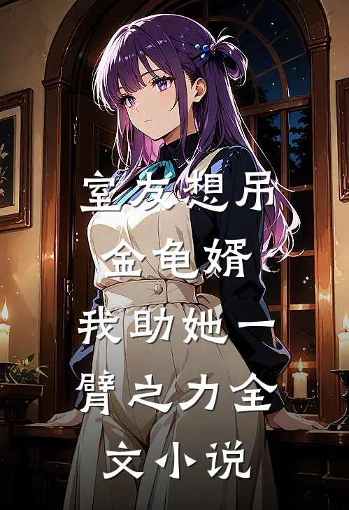 室友想吊金龟婿，我助她一臂之力全文小说