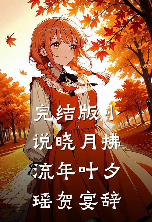 完结版小说晓月拂流年叶夕瑶贺宴辞