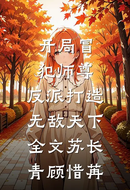 开局冒犯师尊，反派打造无敌天下全文苏长青顾惜苒