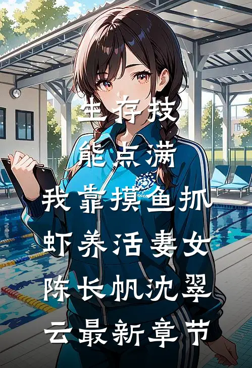 生存技能点满，我靠摸鱼抓虾养活妻女陈长帆沈翠云最新章节