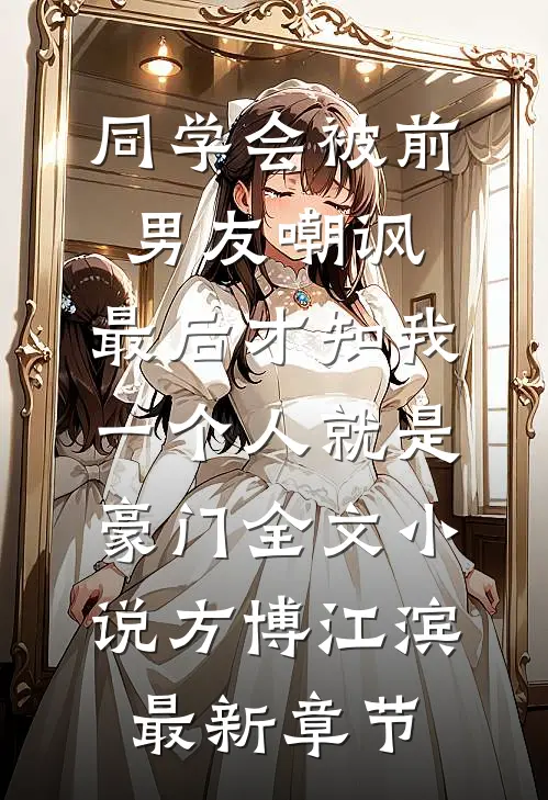 同学会被前男友嘲讽，最后才知我一个人就是豪门全文小说方博江滨最新章节