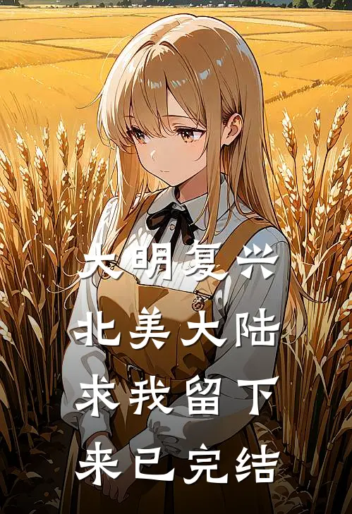 大明复兴：北美大陆求我留下来已完结