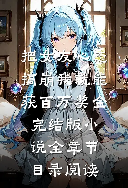 把女友心态搞崩我就能获百万奖金完结版小说全章节目录阅读