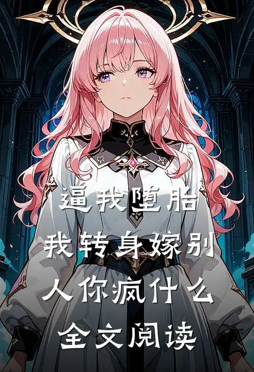 逼我堕胎，我转身嫁别人你疯什么全文阅读
