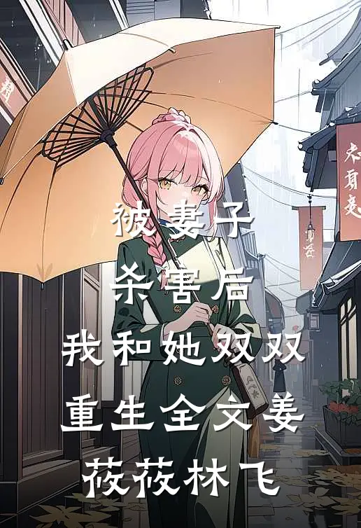 被妻子杀害后，我和她双双重生全文姜莜莜林飞