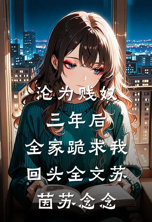 沦为贱奴三年后，全家跪求我回头全文苏茵苏念念