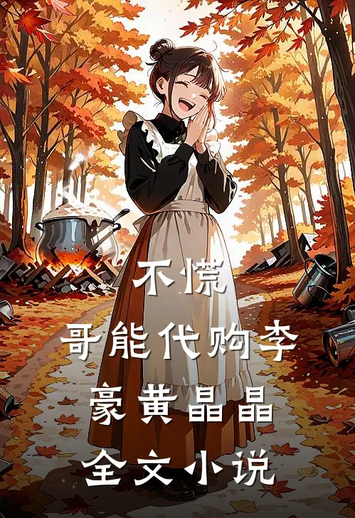 不慌，哥能代购李豪黄晶晶全文小说