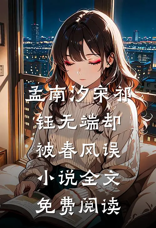 孟南汐宋祁钰无端却被春风误小说全文免费阅读