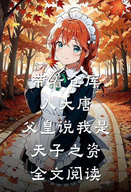 带着仓库入大唐，父皇说我是天子之资全文阅读