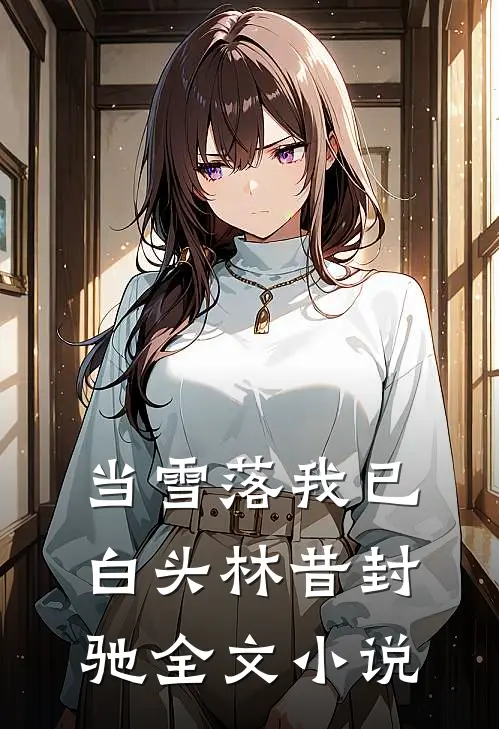 当雪落我已白头林昔封驰全文小说