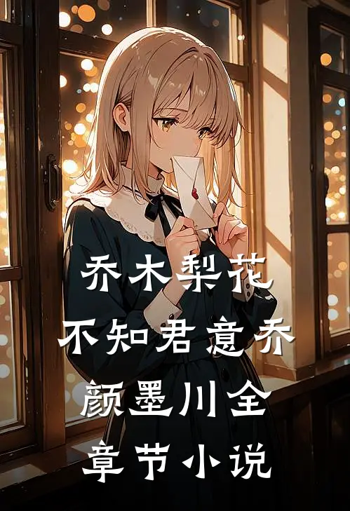 乔木梨花，不知君意乔颜墨川全章节小说