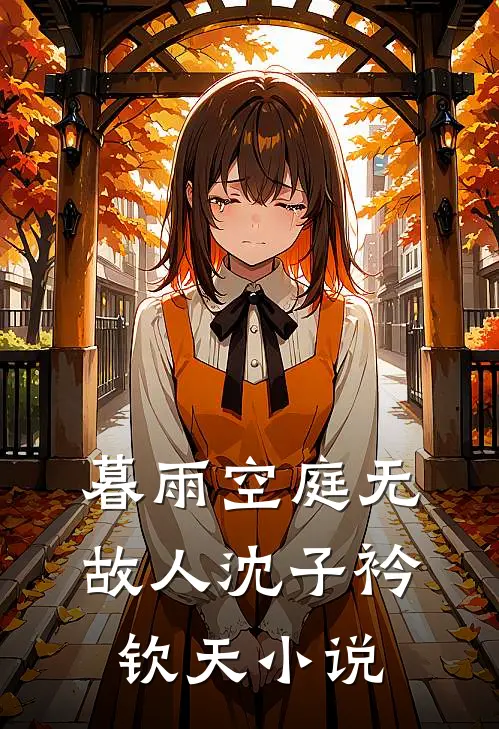 暮雨空庭无故人沈子衿钦天小说
