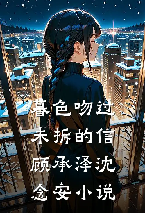 暮色吻过未拆的信顾承泽沈念安小说