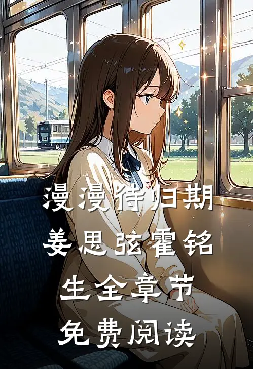 漫漫待归期姜思弦霍铭生全章节免费阅读
