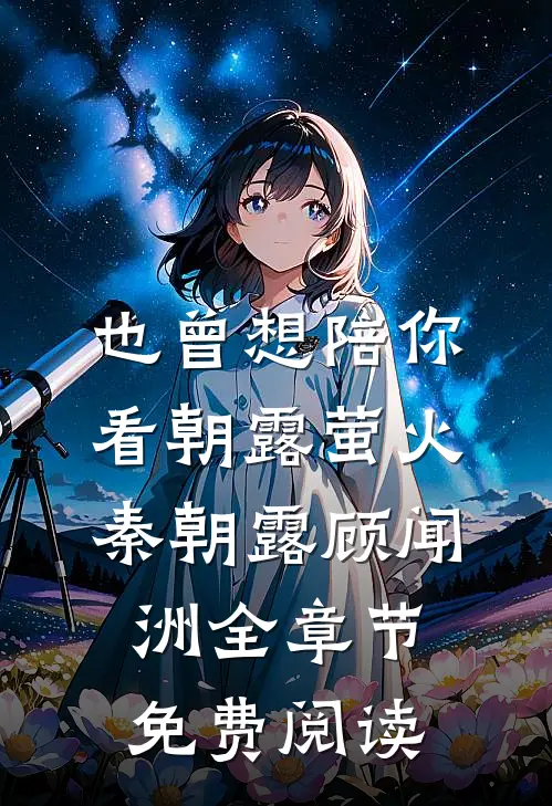 也曾想陪你看朝露萤火秦朝露顾闻洲全章节免费阅读