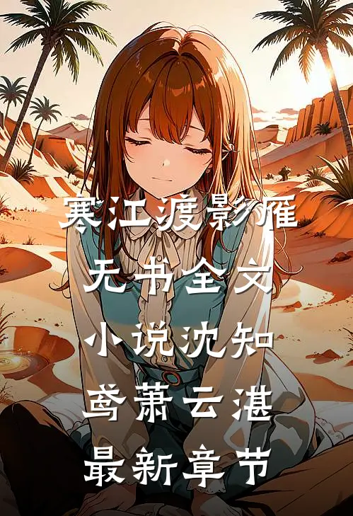 寒江渡影雁无书全文小说沈知鸢萧云湛最新章节