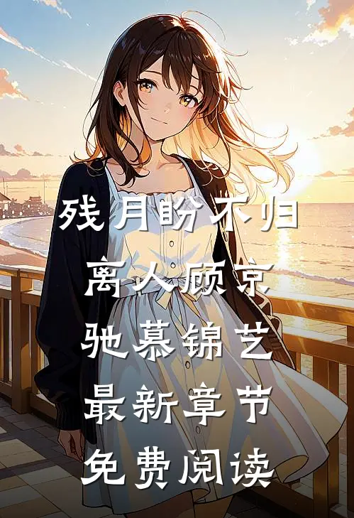 残月盼不归离人顾京驰慕锦艺最新章节免费阅读