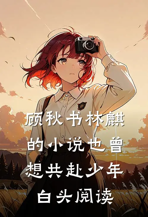 顾秋书林麒的小说也曾想共赴少年白头阅读