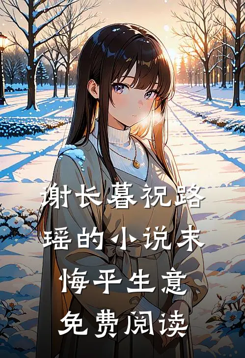 谢长暮祝路瑶的小说末悔平生意免费阅读