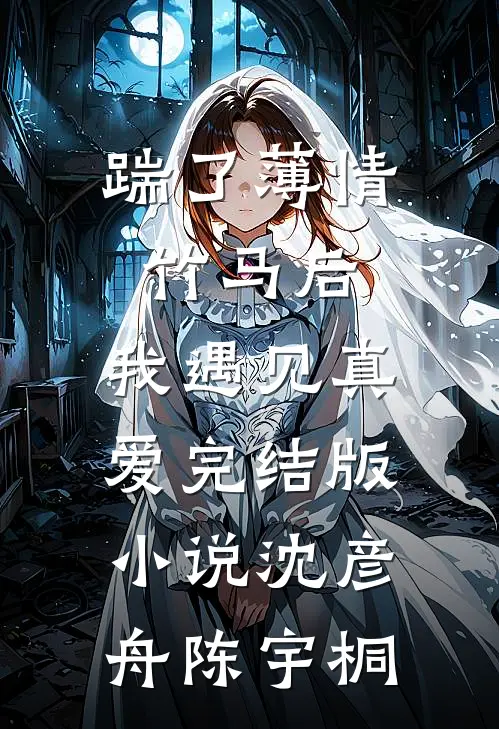 踹了薄情竹马后，我遇见真爱完结版小说沈彦舟陈宇桐
