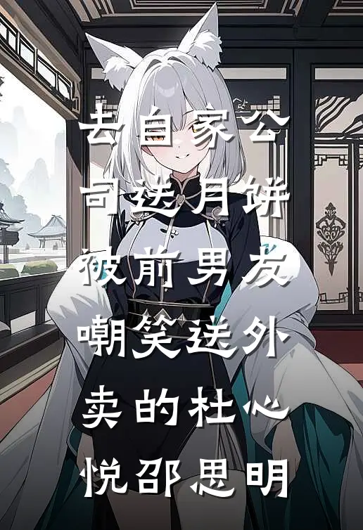 去自家公司送月饼，被前男友嘲笑送外卖的杜心悦邵思明