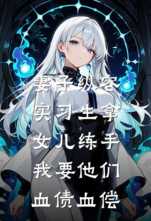 妻子纵容实习生拿女儿练手，我要他们血债血偿