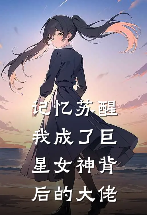 记忆苏醒，我成了巨星女神背后的大佬