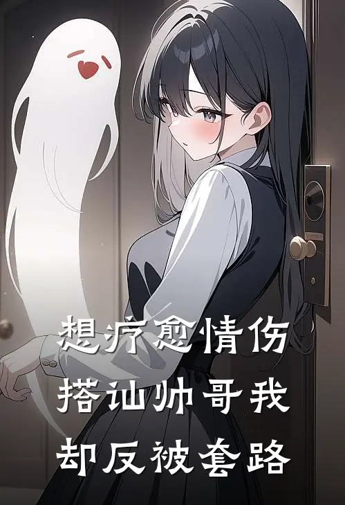 想疗愈情伤，搭讪帅哥我却反被套路