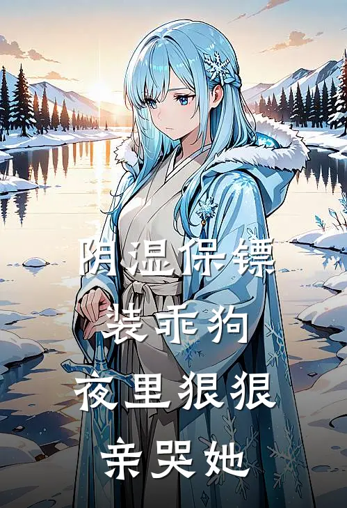 阴湿保镖装乖狗，夜里狠狠亲哭她