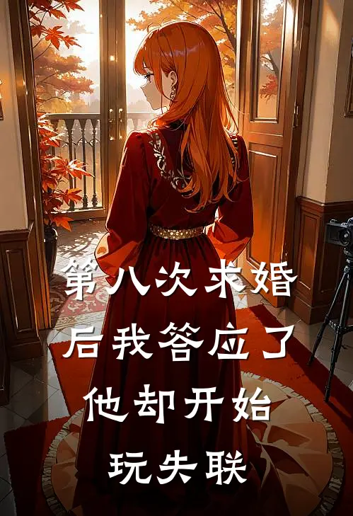 第八次求婚后我答应了，他却开始玩失联