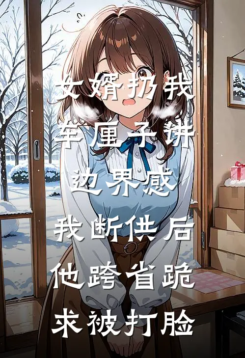 女婿扔我车厘子讲边界感，我断供后他跨省跪求被打脸