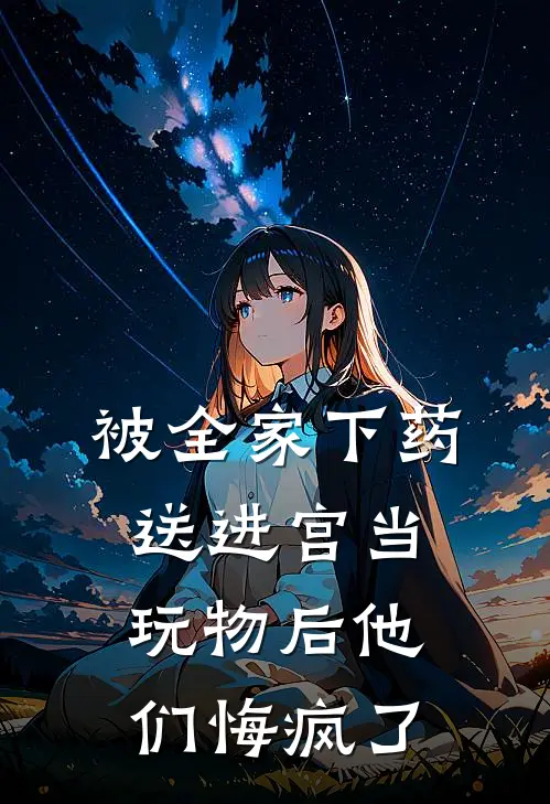 被全家下药送进宫当玩物后他们悔疯了