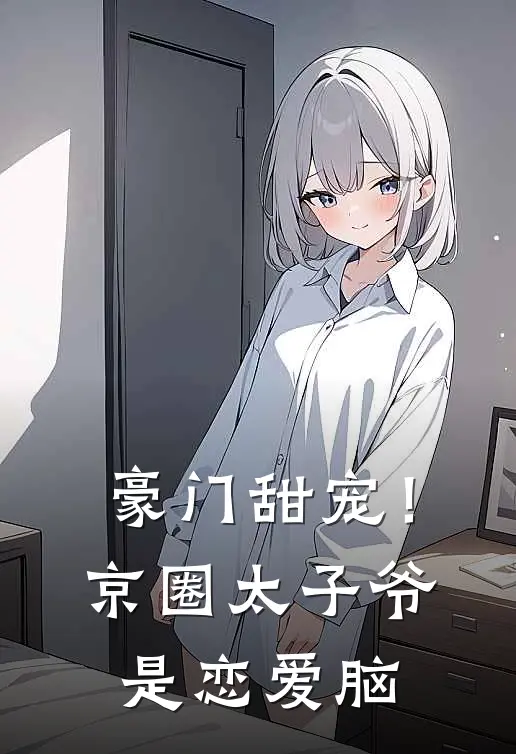 豪门甜宠！京圈太子爷是恋爱脑