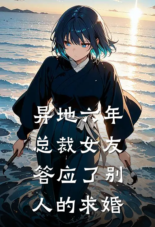 异地六年，总裁女友答应了别人的求婚