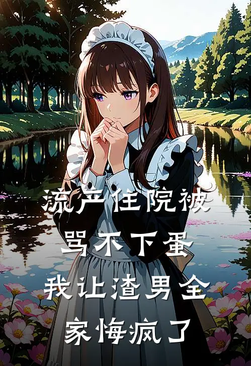 流产住院被骂不下蛋，我让渣男全家悔疯了