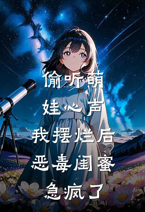 偷听萌娃心声，我摆烂后恶毒闺蜜急疯了