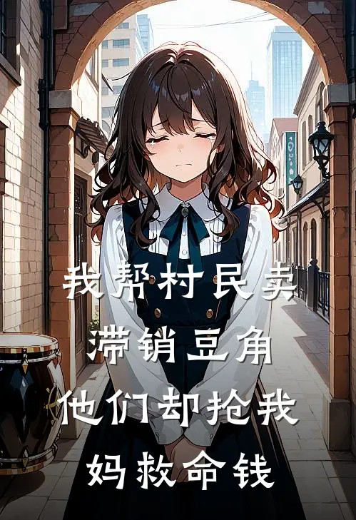 我帮村民卖滞销豆角，他们却抢我妈救命钱