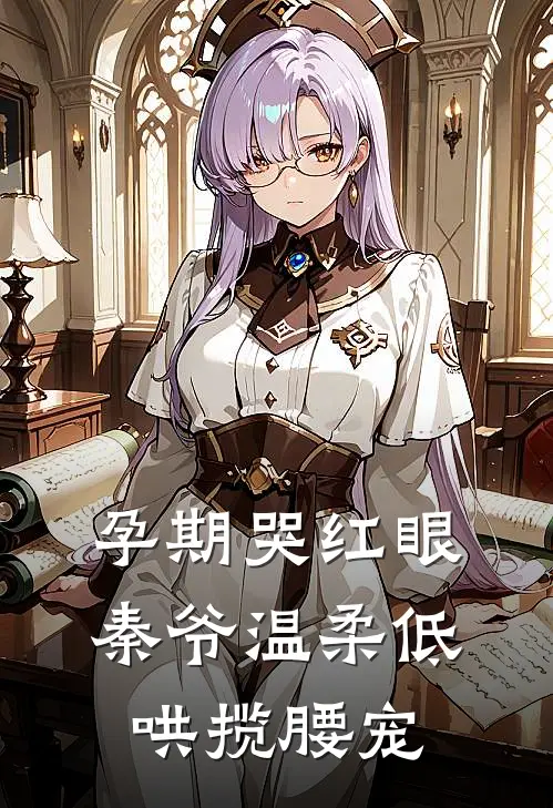 孕期哭红眼，秦爷温柔低哄揽腰宠