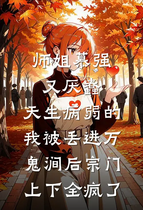 师姐慕强又厌蠢，天生病弱的我被丢进万鬼涧后宗门上下全疯了